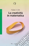 La creatività in matematica libro di Lolli Gabriele