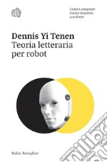 Teoria letteraria per robot. Come i computer hanno imparato a scrivere libro