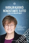 Nonostante tutto. La mia vita nella scienza libro di Karikó Katalin