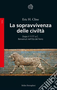 La sopravvivenza delle civiltà. Dopo il 1177 a.C. Benvenuti nell'Età del ferro