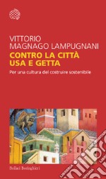 Contro la città usa e getta. Per una cultura del costruire sostenibile libro