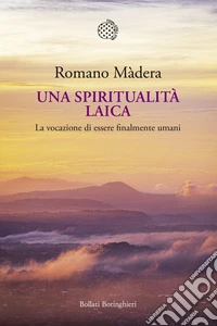Una spiritualità laica. La vocazione a essere finalmente umani libro