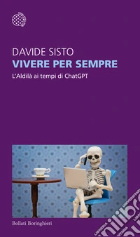Vivere per sempre. L'Aldilà ai tempi di ChatGPT libro