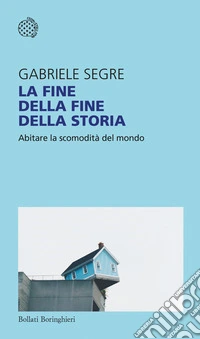 La fine della fine della storia. Abitare la scomodità del mondo libro