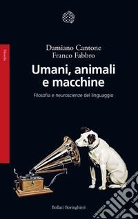 Umani, animali e macchine. Filosofia e neuroscienze del linguaggio libro