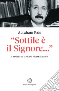 Einstein. «Sottile è il Signore...». La scienza e la vita di Albert Einstein libro