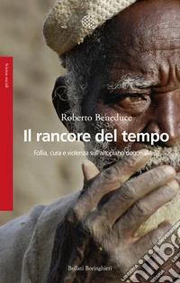 Il rancore del tempo. Follia, cura e violenza sull'altopiano dogon (Mali) libro