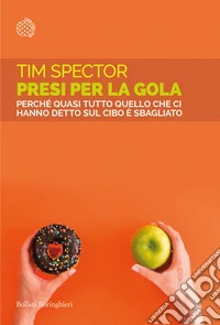 Presi per la gola. Perché quasi tutto quello che ci hanno detto sul cibo è sbagliato libro