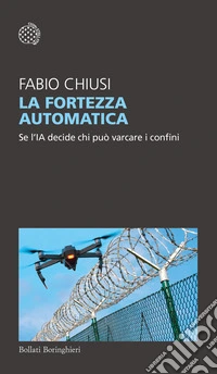 La fortezza automatica. Se l'IA decide chi può varcare i confini libro