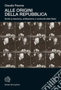 Alle origini della Repubblica. Scritti su fascismo, antifascismo e continuità dello Stato libro