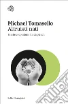 Altruisti nati. Perché cooperiamo fin da piccoli libro