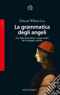La grammatica degli angeli. Pico della Mirandola e i magici poteri del linguaggio sublime libro