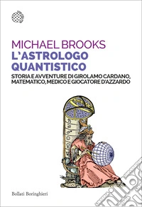 L'astrologo quantistico. Storia e avventure di Girolamo Cardano, matematico, medico e giocatore d'azzardo libro
