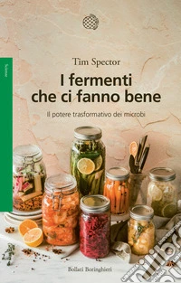 I fermenti che ci fanno bene. Il potere trasformativo dei microbi libro