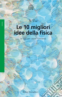 Le 10 migliori idee della fisica. Le basi per capire l'Universo