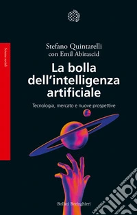 La bolla dell'intelligenza artificiale. Tecnologia, mercato e nuove prospettive