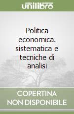 Politica economica. sistematica e tecniche di analisi libro