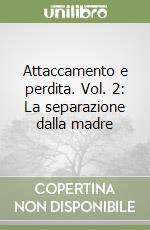 Attaccamento e perdita. Vol. 2: La separazione dalla madre libro