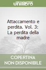 Attaccamento e perdita. Vol. 3: La perdita della madre libro