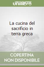 La cucina del sacrificio in terra greca libro