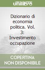 Dizionario di economia politica. Vol. 3: Investimento occupazione libro