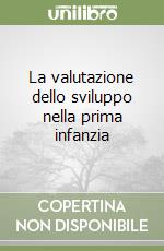 La valutazione dello sviluppo nella prima infanzia libro