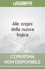 Alle origini della nuova logica libro