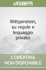 Wittgenstein, su regole e linguaggio privato libro