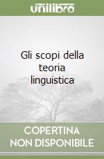 Gli scopi della teoria linguistica libro