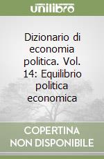 Dizionario di economia politica. Vol. 14: Equilibrio politica economica libro