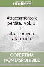 Attaccamento e perdita. Vol. 1: L' attaccamento alla madre libro