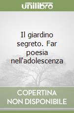 Il giardino segreto. Far poesia nell'adolescenza