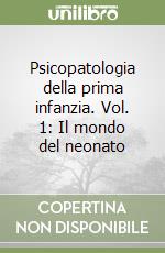 Psicopatologia della prima infanzia. Vol. 1: Il mondo del neonato libro