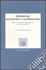 Istituzione tra inerzia e cambiamento. Approccio psicodinamico al lavoro nei servizi pubblici