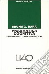 Pragmatica cognitiva libro di Bara Bruno G.