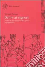 Dai re ai signori. Forme di trasmissione del potere nel Medioevo libro