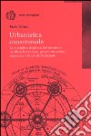 Urbanistica consensuale. La disciplina degli usi del territorio tra liberalizzazione, programmazione negoziata e tutele differenziate libro