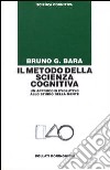 Il metodo della scienza cognitiva. Un approccio evolutivo allo studio della mente libro di Bara Bruno G.