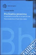 Psichiatria prossima. La psichiatria territoriale in un'epoca di cri si libro