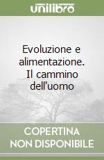 Evoluzione e alimentazione. Il cammino dell'uomo libro