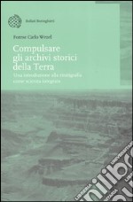 Compulsare gli archivi storici della Terra. Una introduzione alla stratigrafia come scienza integrata libro