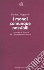 I mondi comunque possibili. Logica per la filosofia e il ragionamento comune libro