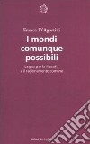 I mondi comunque possibili. Logica per la filosofia e il ragionamento comune libro di D'Agostini Franca