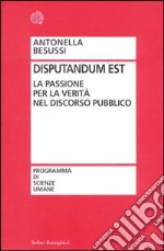 Disputandum est. La passione per la verità nel discorso pubblico