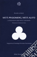 Metà prigioniero, metà alato. La dissociazione corpo-mente in psicoanalisi libro