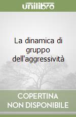 La dinamica di gruppo dell'aggressività libro