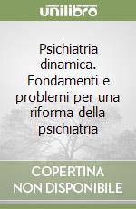 Psichiatria dinamica. Fondamenti e problemi per una riforma della psichiatria libro