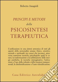 Principi e metodi della psicosintesi terapeutica libro