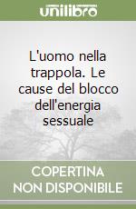 L'uomo nella trappola. Le cause del blocco dell'energia sessuale libro