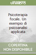 Psicoterapia focale. Un esempio di psicoanalisi applicata